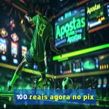 100 reais agora no pix